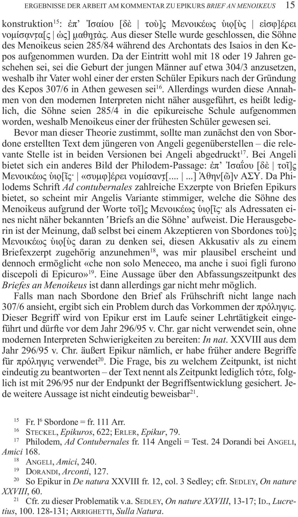 Da der Eintritt wohl mit 18 oder 19 Jahren geschehen sei, sei die Geburt der jungen Männer auf etwa 304/3 anzusetzen, weshalb ihr Vater wohl einer der ersten Schüler Epikurs nach der Gründung des