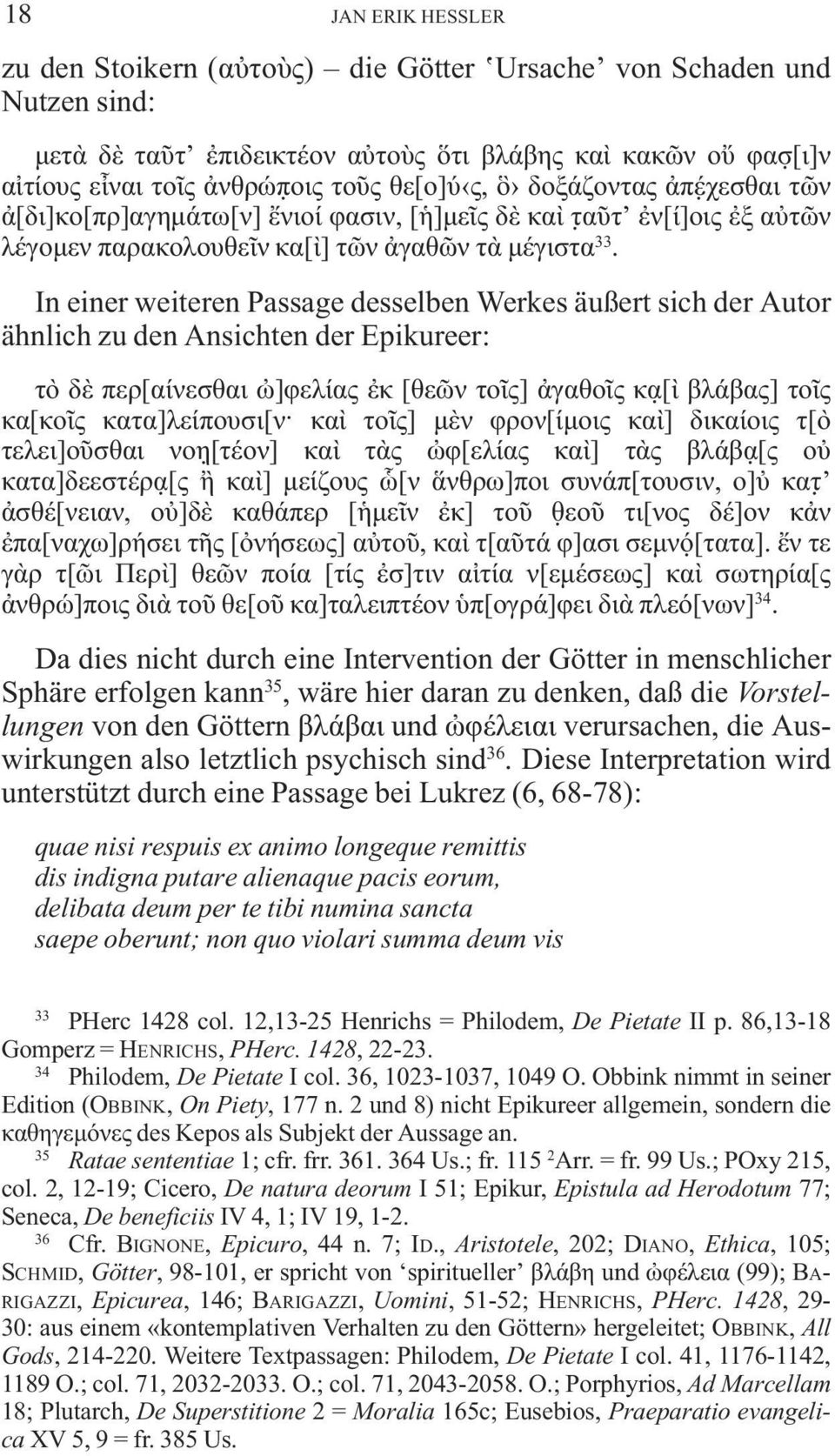 In einer weiteren Passage desselben Werkes äußert sich der Autor ähnlich zu den Ansichten der Epikureer: τ δ περ[α νεσθαι ]φελ ας κ [θε ν το ς] γαθο ς κα [ βλ βας] το ς κα[κο ς κατα]λε πουσι[ν κα το