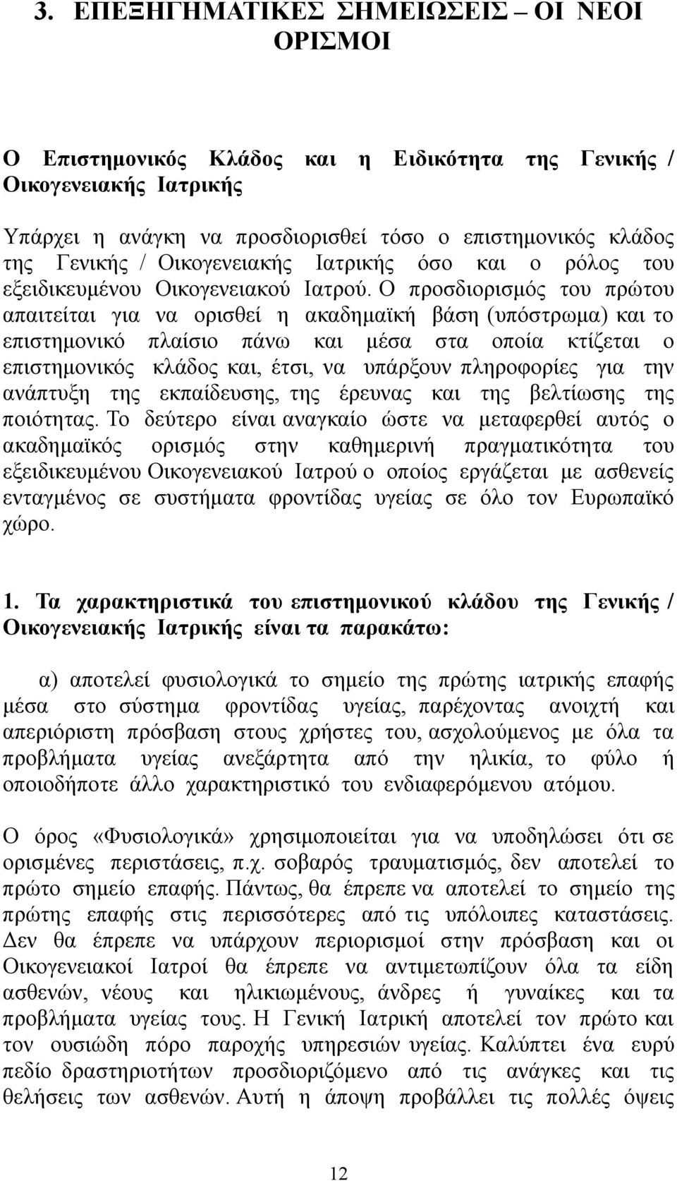 Ο προσδιορισμός του πρώτου απαιτείται για να ορισθεί η ακαδημαϊκή βάση (υπόστρωμα) και το επιστημονικό πλαίσιο πάνω και μέσα στα οποία κτίζεται ο επιστημονικός κλάδος και, έτσι, να υπάρξουν