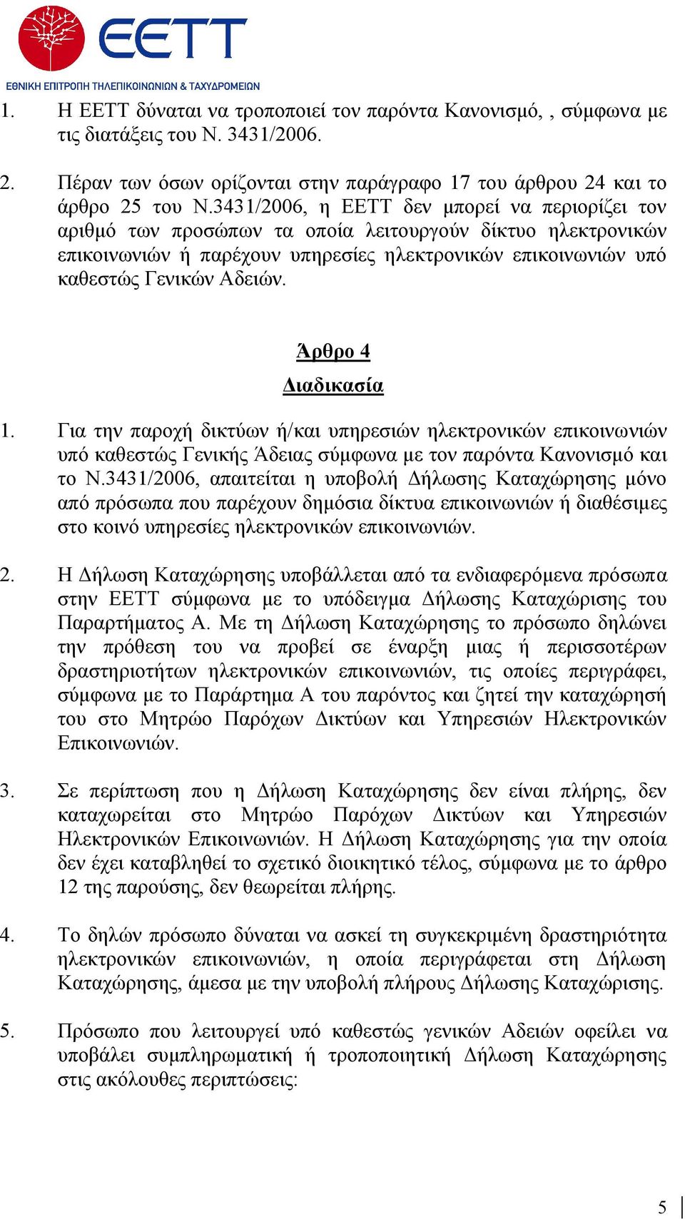 Άρθρο 4 ιαδικασία 1. Για την παροχή δικτύων ή/και υπηρεσιών ηλεκτρονικών επικοινωνιών υπό καθεστώς Γενικής Άδειας σύµφωνα µε τον παρόντα Κανονισµό και το Ν.