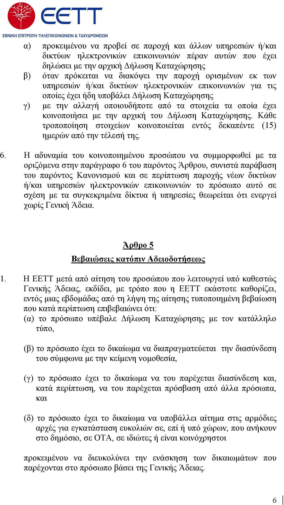 αρχική του ήλωση Καταχώρησης. Κάθε τροποποίηση στοιχείων κοινοποιείται εντός δεκαπέντε (15) ηµερών από την τέλεσή της. 6.