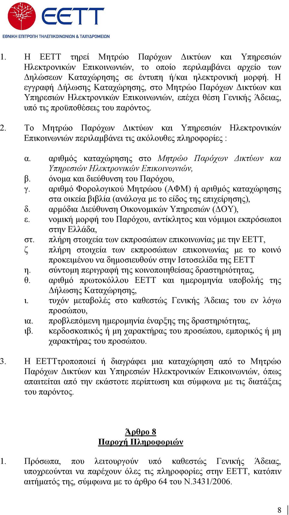 Το Μητρώο Παρόχων ικτύων και Υπηρεσιών Ηλεκτρονικών Επικοινωνιών περιλαµβάνει τις ακόλουθες πληροφορίες : α. αριθµός καταχώρησης στο Μητρώο Παρόχων ικτύων και Υπηρεσιών Ηλεκτρονικών Επικοινωνιών, β.