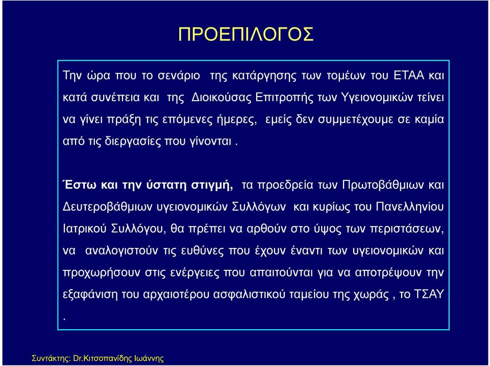 Έστω και την ύστατη στιγµή, τα προεδρεία των Πρωτοβάθµιων και ευτεροβάθµιων υγειονοµικών Συλλόγων και κυρίως του Πανελληνίου Ιατρικού Συλλόγου, θα πρέπει να αρθούν