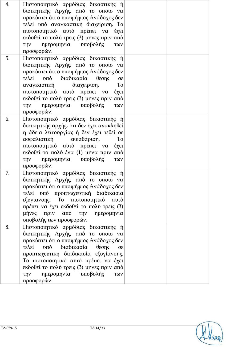 Πιστοποιητικό αρμόδιας δικαστικής ή διοικητικής Αρχής, από το οποίο να προκύπτει ότι ο υποψήφιος Ανάδοχος δεν τελεί υπό διαδικασία θέσης σε αναγκαστική διαχείριση.