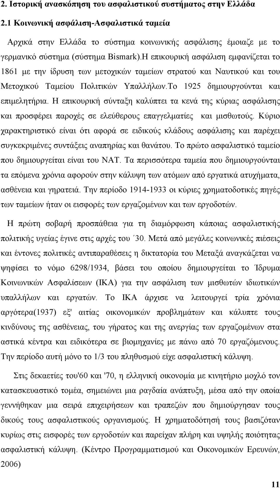 Η επικουρική ασφάλιση εμφανίζεται το 1861 με την ίδρυση των μετοχικών ταμείων στρατού και Ναυτικού και του Μετοχικού Ταμείου Πολιτικών Υπαλλήλων.Το 1925 δημιουργούνται και επιμελητήρια.