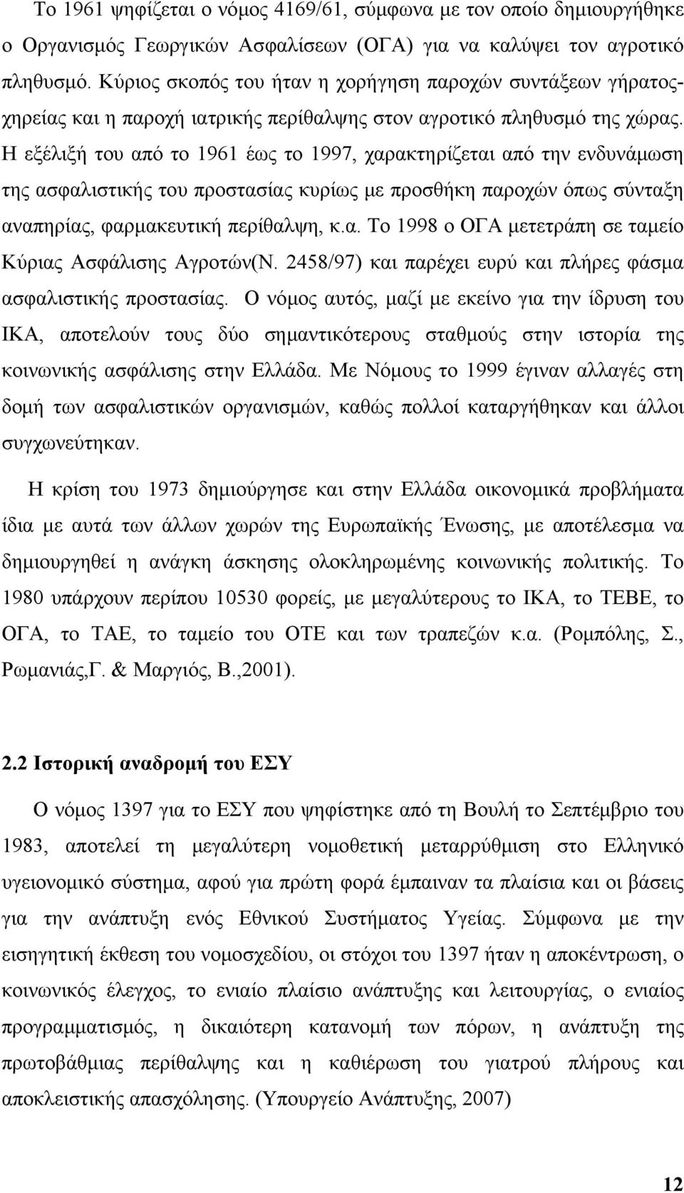 Η εξέλιξή του από το 1961 έως το 1997, χαρακτηρίζεται από την ενδυνάμωση της ασφαλιστικής του προστασίας κυρίως με προσθήκη παροχών όπως σύνταξη αναπηρίας, φαρμακευτική περίθαλψη, κ.α. Το 1998 ο ΟΓΑ μετετράπη σε ταμείο Κύριας Ασφάλισης Αγροτών(Ν.