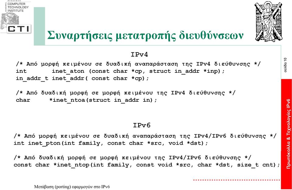 *inet_ntoa(struct in_addr in); IPv6 /* Από µορφή κειµένου σε δυαδική αναπαράσταση της IPv4/IPv6 διεύθυνσης */ int inet_pton(int family, const