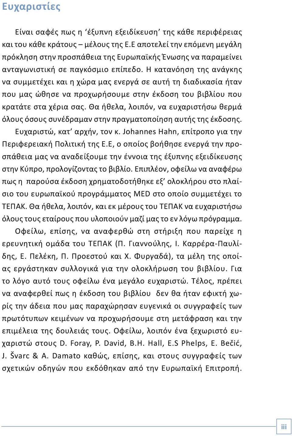 Η κατανόηση της ανάγκης να συμμετέχει και η χώρα μας ενεργά σε αυτή τη διαδικασία ήταν που μας ώθησε να προχωρήσουμε στην έκδοση του βιβλίου που κρατάτε στα χέρια σας.