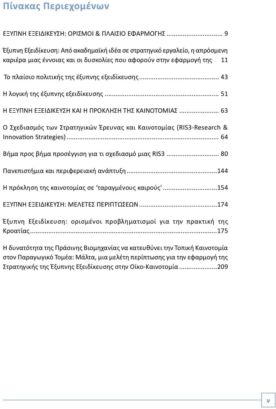 .. 43 Η λογική της έξυπνης εξειδίκευσης... 51 Η ΕΞΥΠΝΗ ΕΞΕΙΔΙΚΕΥΣΗ ΚΑΙ Η ΠΡΟΚΛΗΣΗ ΤΗΣ ΚΑΙΝΟΤΟΜΙΑΣ... 63 Ο Σχεδιασμός των Στρατηγικών Έρευνας και Καινοτομίας (RIS3-Research & Innovation Strategies).