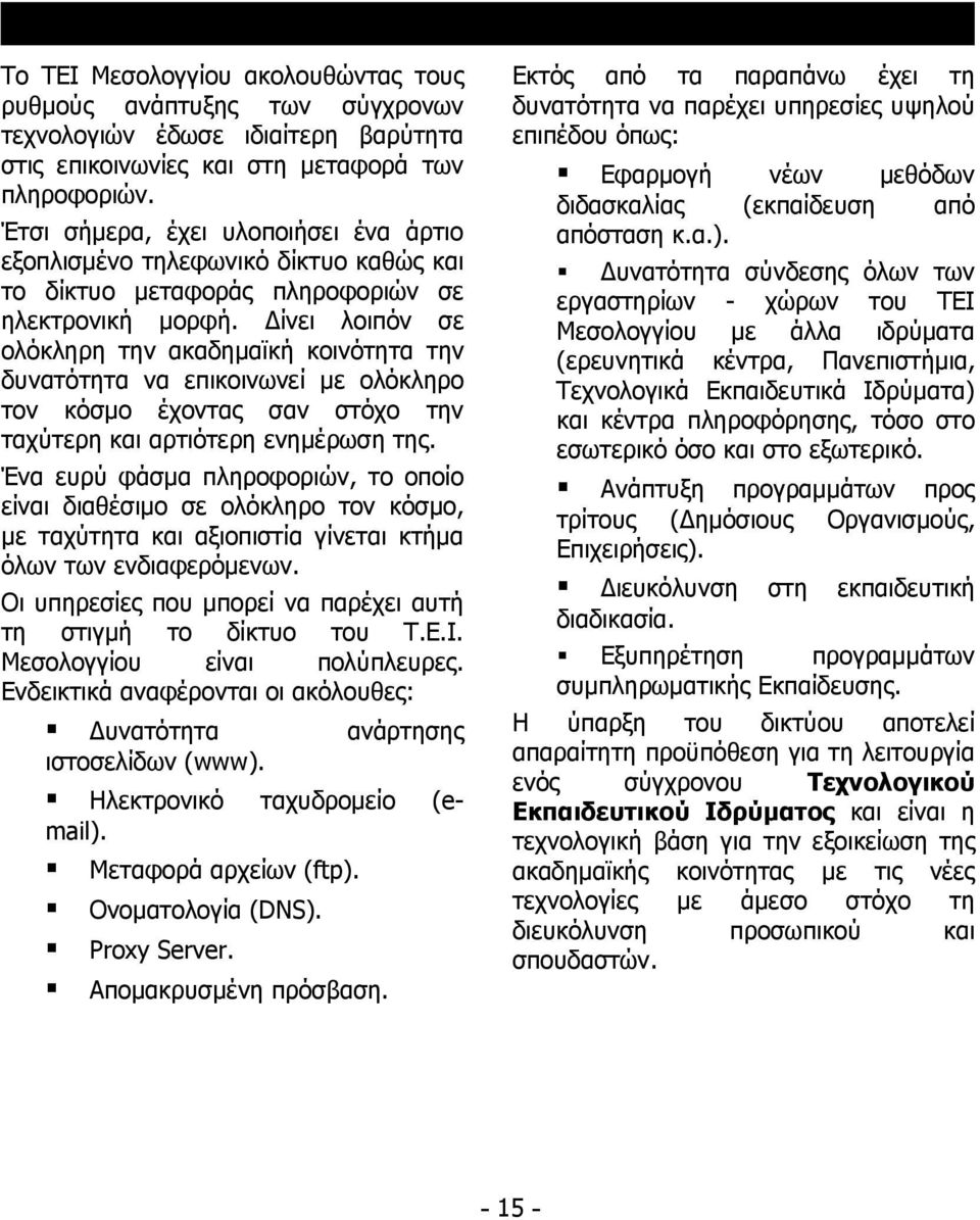 Δίνει λοιπόν σε ολόκληρη την ακαδημαϊκή κοινότητα την δυνατότητα να επικοινωνεί με ολόκληρο τον κόσμο έχοντας σαν στόχο την ταχύτερη και αρτιότερη ενημέρωση της.