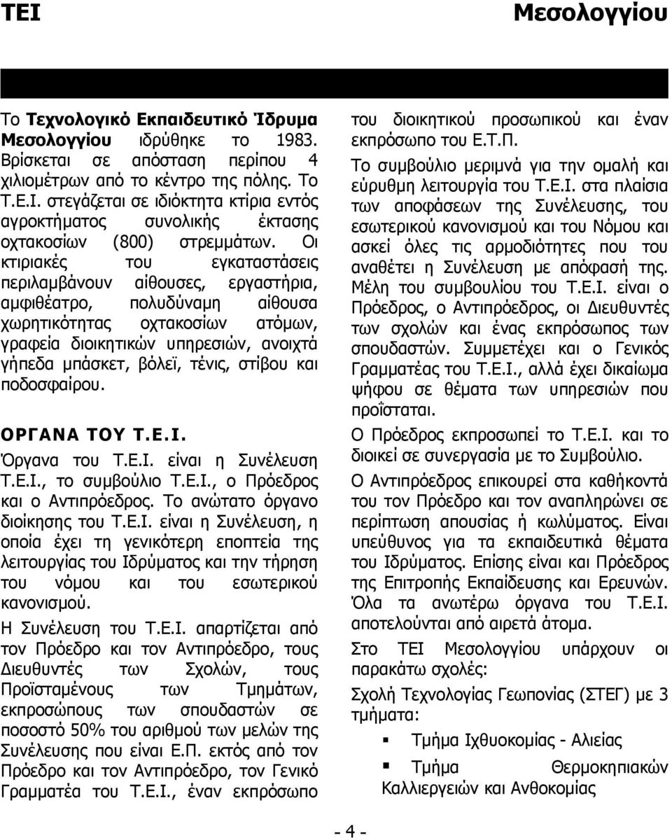 στίβου και ποδοσφαίρου. ΟΡΓΑΝΑ ΤΟΥ Τ.Ε.Ι. Όργανα του Τ.Ε.Ι. είναι η Συνέλευση Τ.Ε.Ι., το συμβούλιο Τ.Ε.Ι., ο Πρόεδρος και ο Αντιπρόεδρος. Το ανώτατο όργανο διοίκησης του Τ.Ε.Ι. είναι η Συνέλευση, η οποία έχει τη γενικότερη εποπτεία της λειτουργίας του Ιδρύματος και την τήρηση του νόμου και του εσωτερικού κανονισμού.