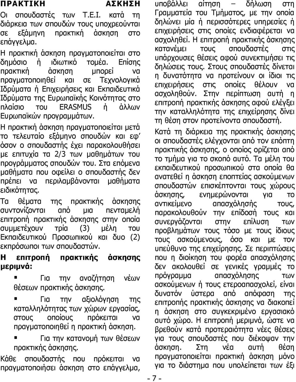 Η πρακτική άσκηση πραγματοποιείται μετά το τελευταίο εξάμηνο σπουδών και εφ όσον ο σπουδαστής έχει παρακολουθήσει με επιτυχία τα 2/3 των μαθημάτων του προγράμματος σπουδών του.