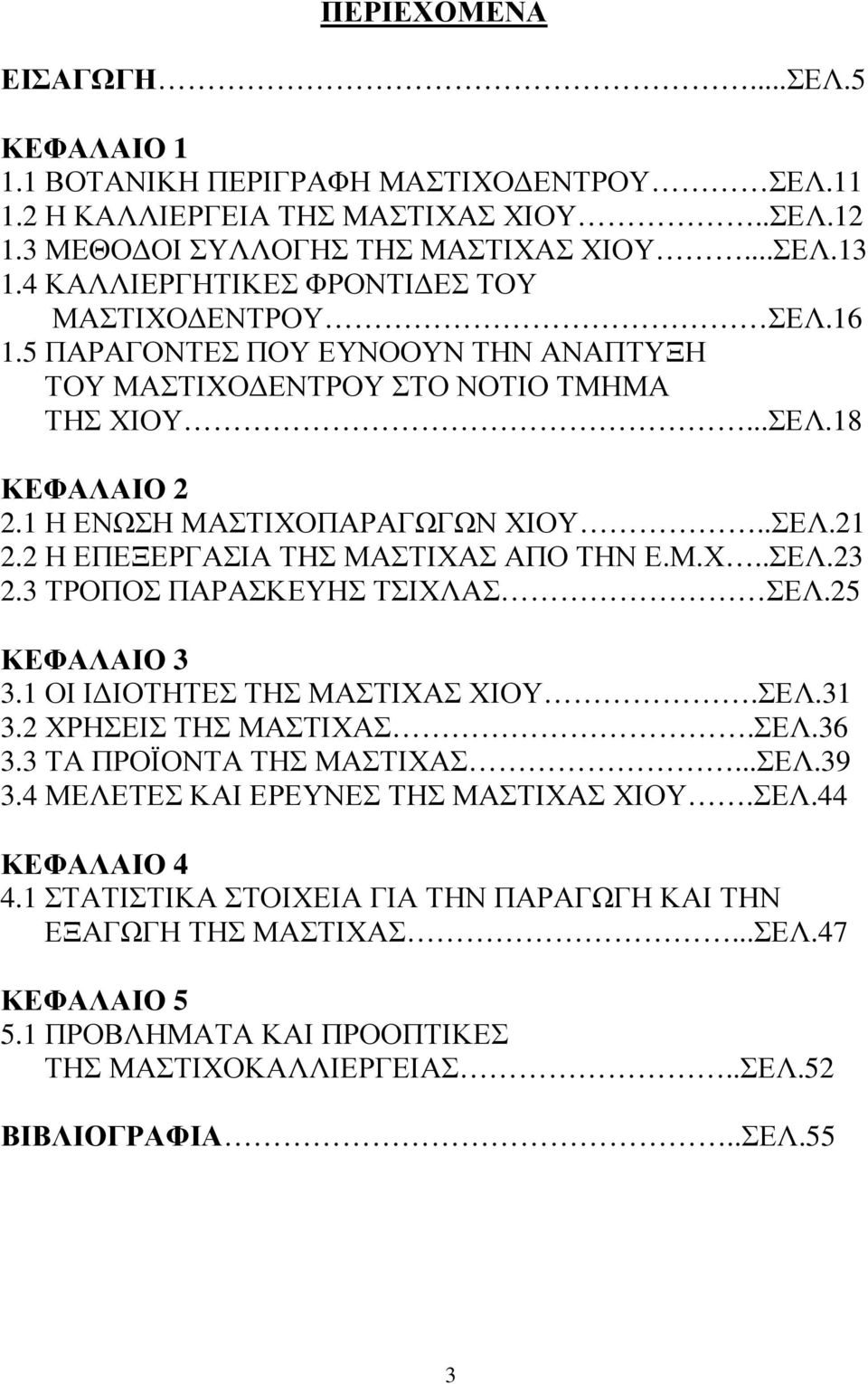 2 Η ΕΠΕΞΕΡΓΑΣΙΑ ΤΗΣ ΜΑΣΤΙΧΑΣ ΑΠΟ ΤΗΝ Ε.Μ.Χ..ΣΕΛ.23 2.3 ΤΡΟΠΟΣ ΠΑΡΑΣΚΕΥΗΣ ΤΣΙΧΛΑΣ ΣΕΛ.25 ΚΕΦΑΛΑΙΟ 3 3.1 ΟΙ Ι ΙΟΤΗΤΕΣ ΤΗΣ ΜΑΣΤΙΧΑΣ ΧΙΟΥ.ΣΕΛ.31 3.2 ΧΡΗΣΕΙΣ ΤΗΣ ΜΑΣΤΙΧΑΣ.ΣΕΛ.36 3.