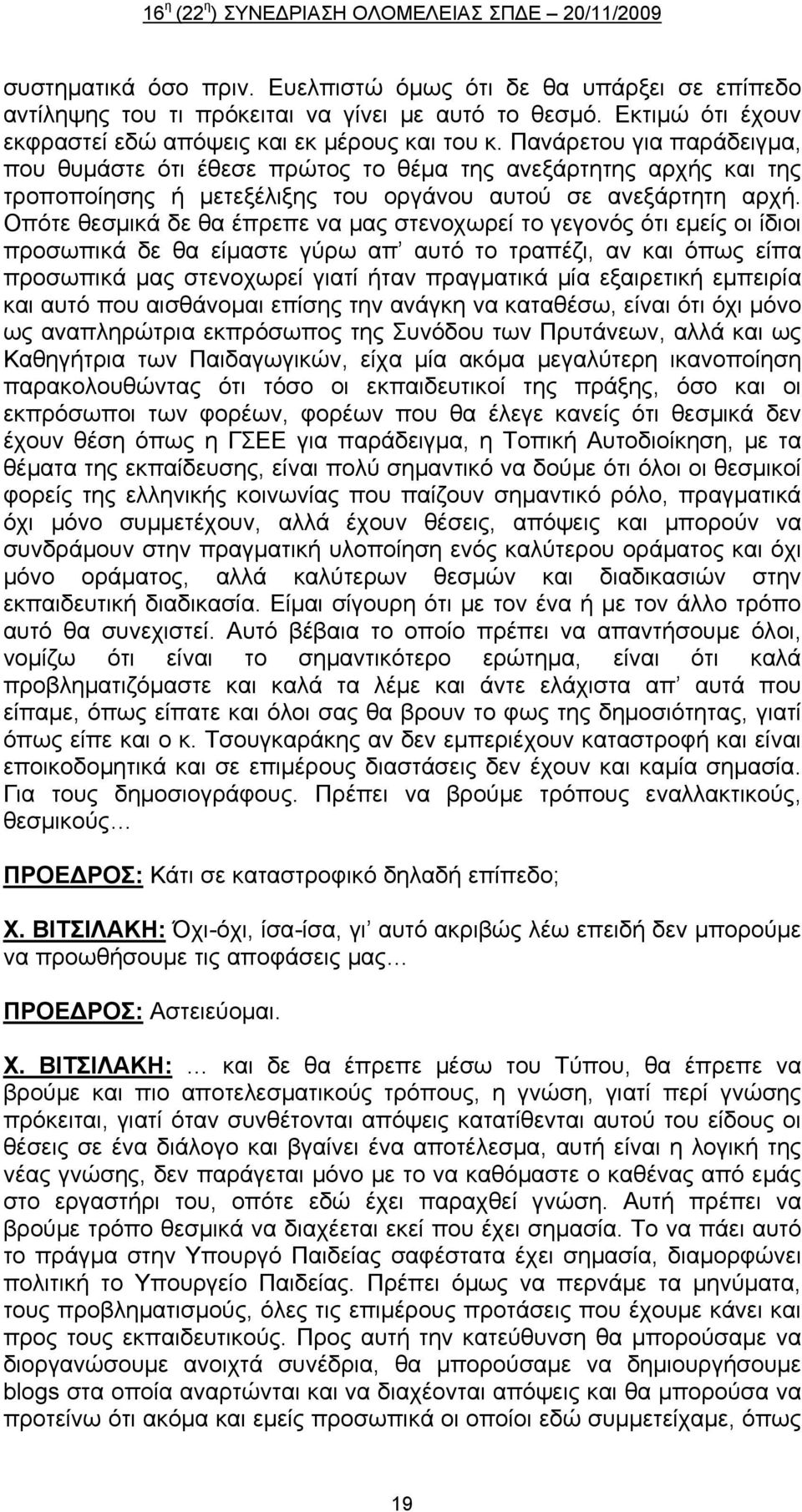 Οπότε θεσμικά δε θα έπρεπε να μας στενοχωρεί το γεγονός ότι εμείς οι ίδιοι προσωπικά δε θα είμαστε γύρω απ αυτό το τραπέζι, αν και όπως είπα προσωπικά μας στενοχωρεί γιατί ήταν πραγματικά μία