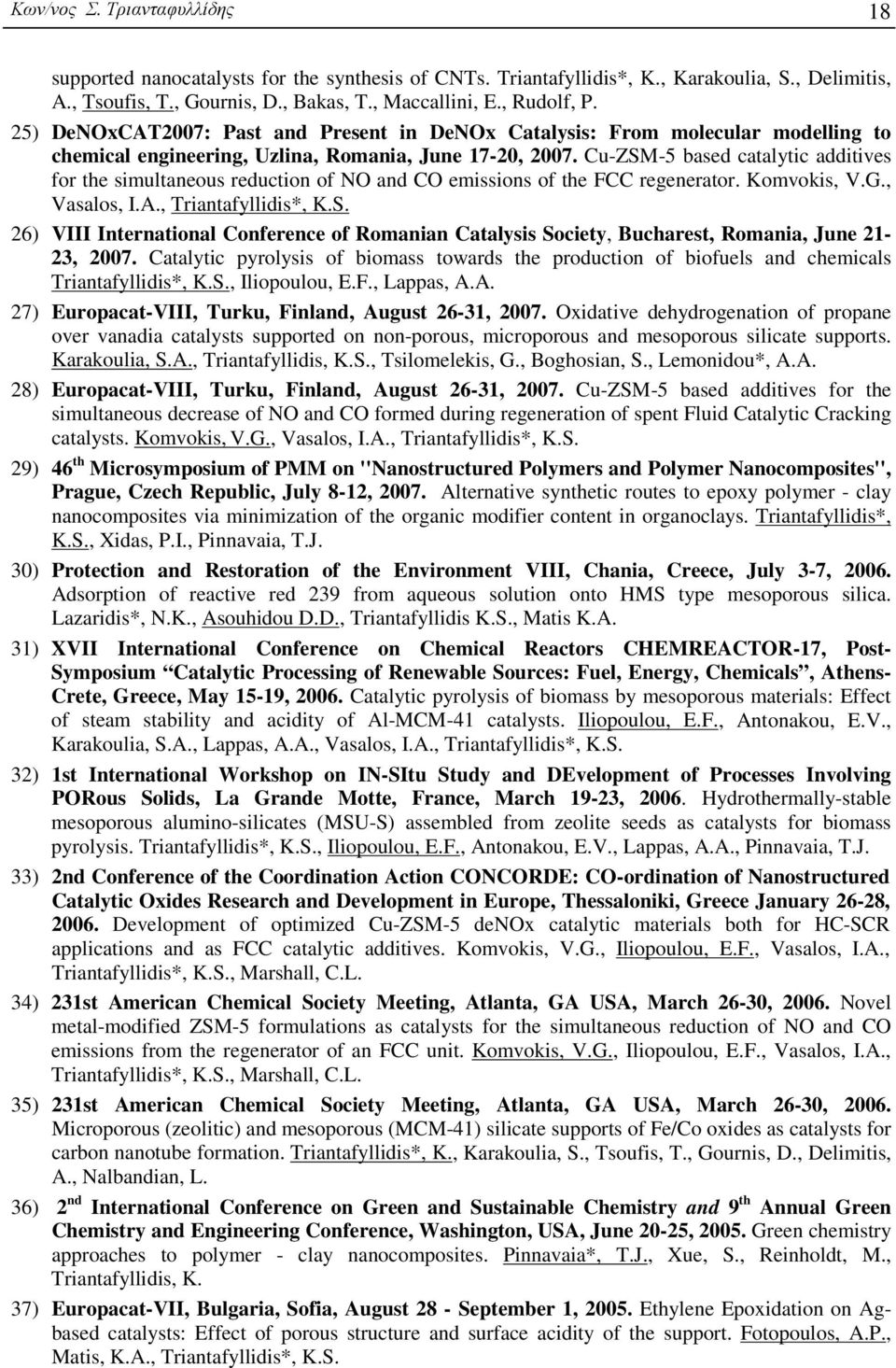 Cu-ZSM-5 based catalytic additives for the simultaneous reduction of NO and CO emissions of the FCC regenerator. Komvokis, V.G., Vasalos, I.A., Triantafyllidis*, K.S. 26) VIII International Conference of Romanian Catalysis Society, Bucharest, Romania, June 21-23, 2007.