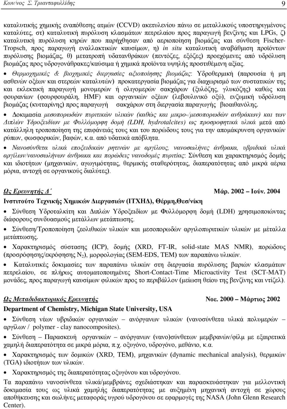 ζ) καταλυτική πυρόλυση κηρών που παρήχθησαν από αεριοποίηση βιομάζας και σύνθεση Fischer- Tropsch, προς παραγωγή εναλλακτικών καυσίμων, η) in situ καταλυτική αναβάθμιση προϊόντων πυρόλυσης βιομάζας,