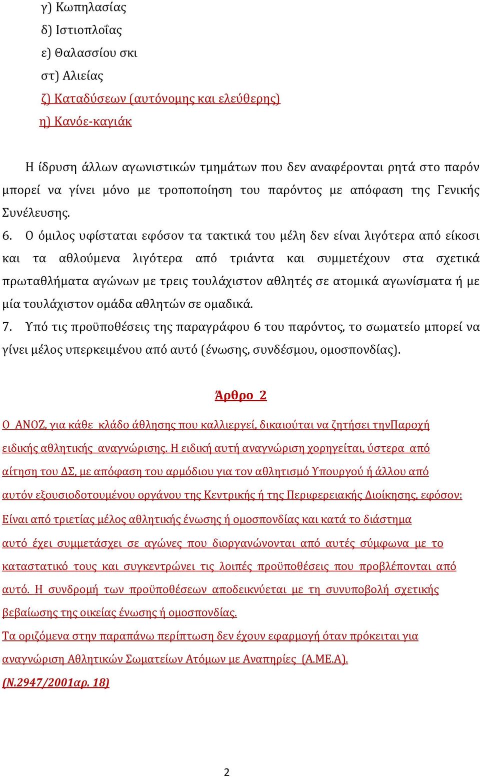 Ο όμιλος υφίσταται εφόσον τα τακτικά του μέλη δεν είναι λιγότερα από είκοσι και τα αθλούμενα λιγότερα από τριάντα και συμμετέχουν στα σχετικά πρωταθλήματα αγώνων με τρεις τουλάχιστον αθλητές σε