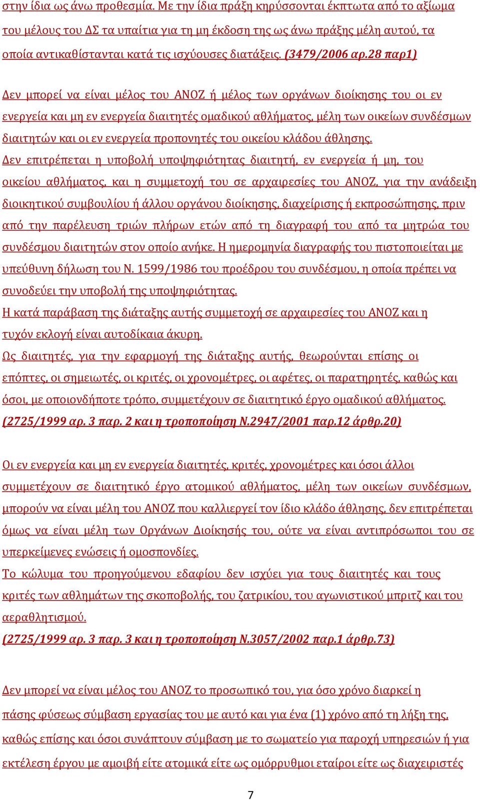 28 παρ1) Δεν μπορεί να είναι μέλος του ΑΝΟΖ ή μέλος των οργάνων διοίκησης του οι εν ενεργεία και μη εν ενεργεία διαιτητές ομαδικού αθλήματος, μέλη των οικείων συνδέσμων διαιτητών και οι εν ενεργεία