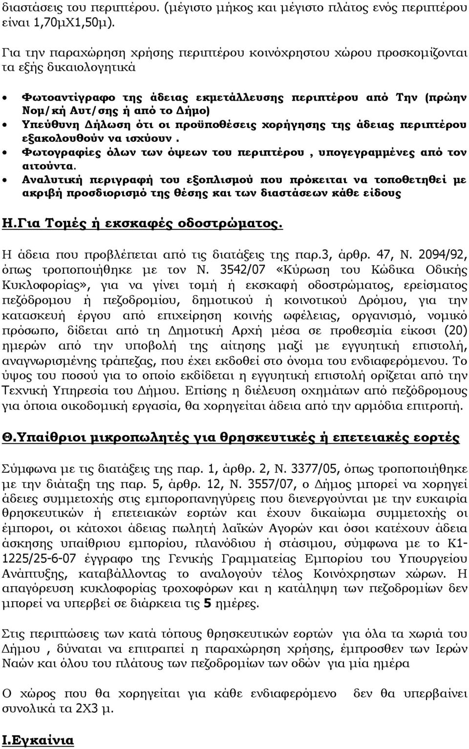 Δήλωση ότι οι προϋποθέσεις χορήγησης της άδειας περιπτέρου εξακολουθούν να ισχύουν. Φωτογραφίες όλων των όψεων του περιπτέρου, υπογεγραμμένες από τον αιτούντα.