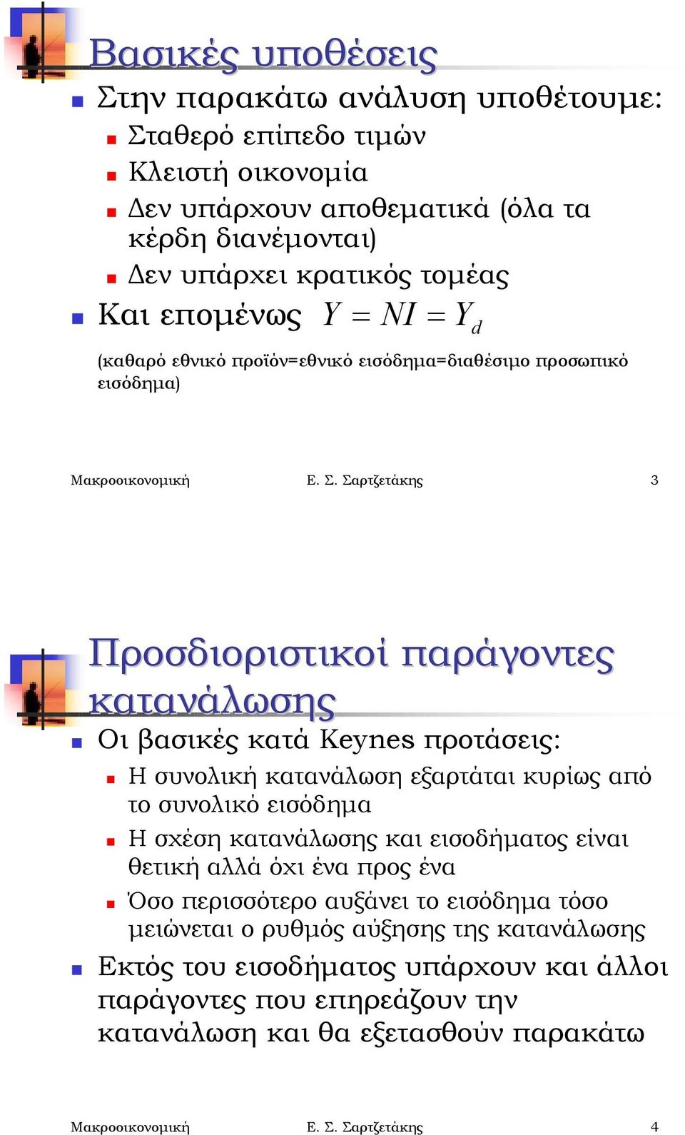 Οι βασικές κατά Keynes προτάσεις:! Η συνολική κατανάλωση εξαρτάται κυρίως από το συνολικό εισόδημα! Η σχέση κατανάλωσης και εισοδήματος είναι θετική αλλά όχι ένα προς ένα!