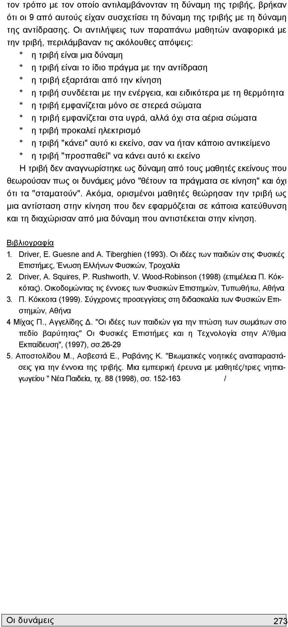 κίνηση * η τριβή συνδέεται με την ενέργεια, και ειδικότερα με τη θερμότητα * η τριβή εμφανίζεται μόνο σε στερεά σώματα * η τριβή εμφανίζεται στα υγρά, αλλά όχι στα αέρια σώματα * η τριβή προκαλεί