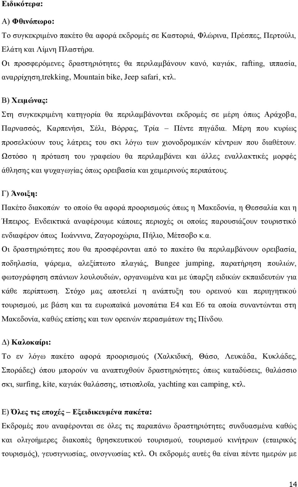 Β) Χειμώνας: Στη συγκεκριμένη κατηγορία θα περιλαμβάνονται εκδρομές σε μέρη όπως Αράχοβα, Παρνασσός, Καρπενήσι, Σέλι, Βόρρας, Τρία Πέντε πηγάδια.