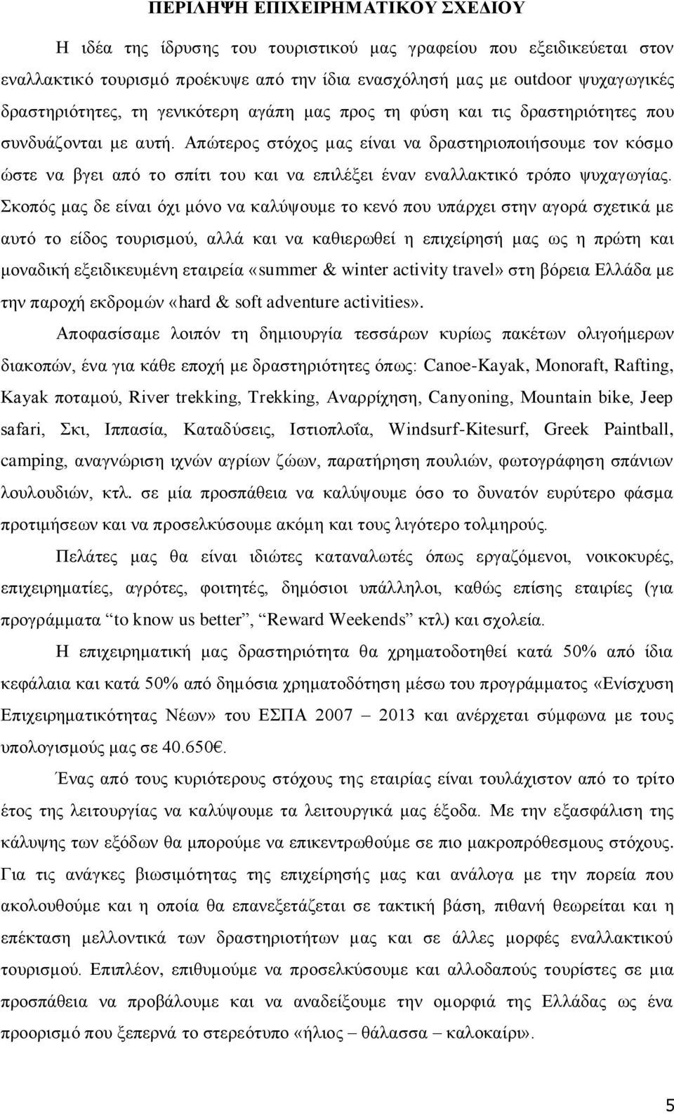 Απώτερος στόχος μας είναι να δραστηριοποιήσουμε τον κόσμο ώστε να βγει από το σπίτι του και να επιλέξει έναν εναλλακτικό τρόπο ψυχαγωγίας.