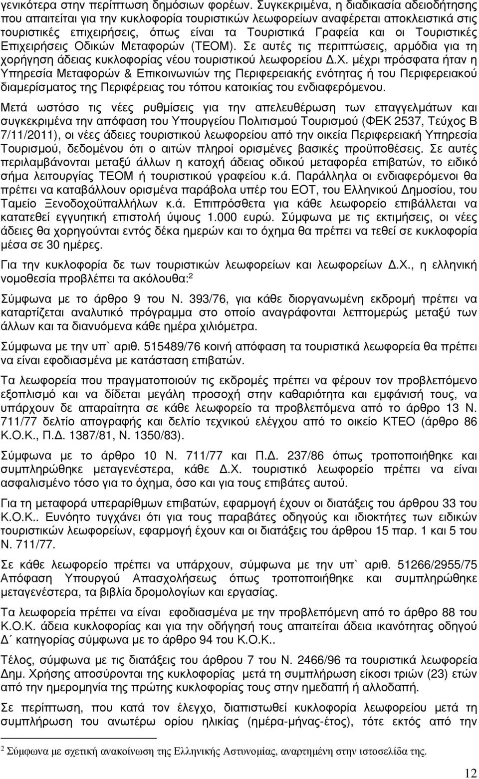 Τουριστικές Επιχειρήσεις Οδικών Μεταφορών (ΤΕΟΜ). Σε αυτές τις περιπτώσεις, αρµόδια για τη χορήγηση άδειας κυκλοφορίας νέου τουριστικού λεωφορείου.χ. µέχρι πρόσφατα ήταν η Υπηρεσία Μεταφορών & Επικοινωνιών της Περιφερειακής ενότητας ή του Περιφερειακού διαµερίσµατος της Περιφέρειας του τόπου κατοικίας του ενδιαφερόµενου.