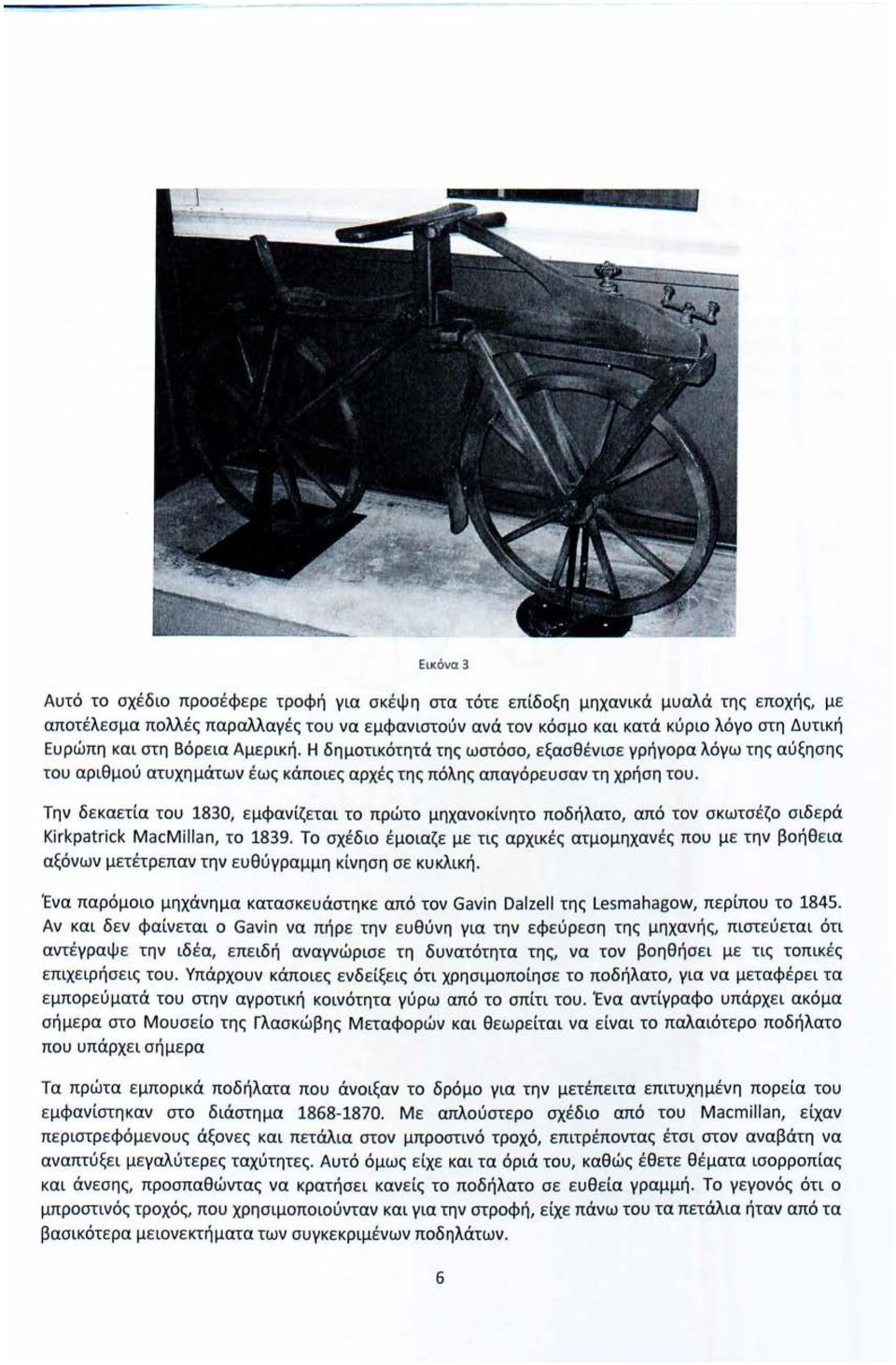 Την δ εκ αετία του 1830, εμφανίζεται το πρώτο μηχανοκίνητο ποδήλατο, από τον σκωτσ έ ζο σιδ ε ρά Kirkpatrick MacMillan, το 1839.