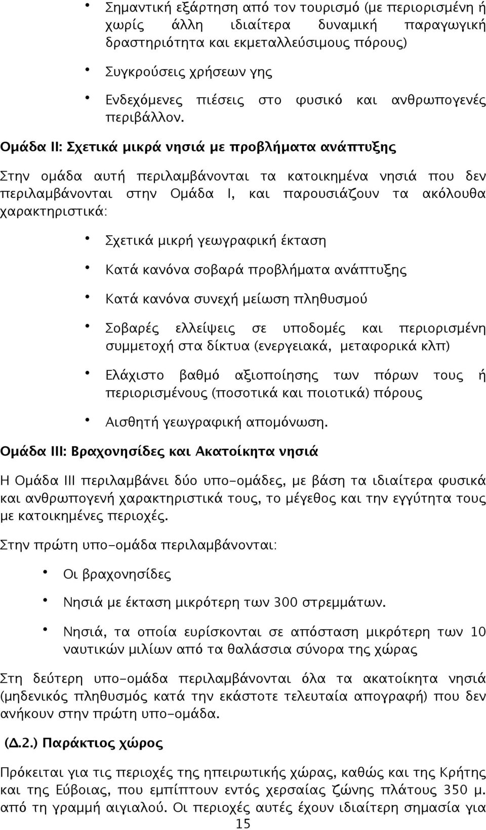 Ομάδα ΙΙ: Σχετικά μικρά νησιά με προβλήματα ανάπτυξης Στην ομάδα αυτή περιλαμβάνονται τα κατοικημένα νησιά που δεν περιλαμβάνονται στην Ομάδα Ι, και παρουσιάζουν τα ακόλουθα χαρακτηριστικά: Σχετικά