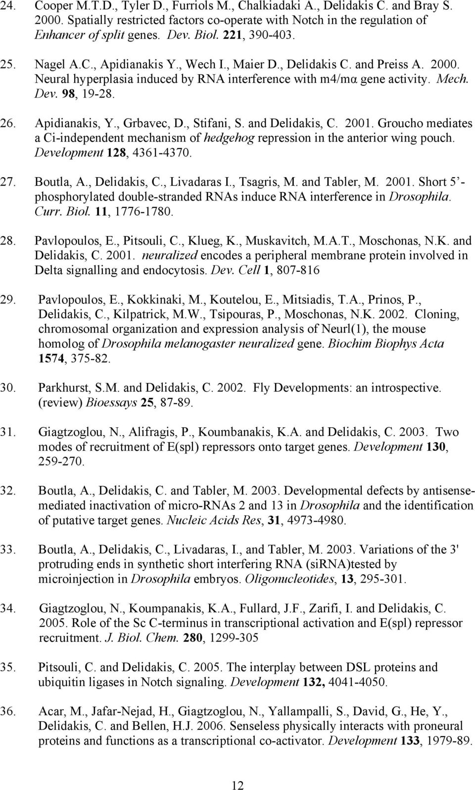 Apidianakis, Y., Grbavec, D., Stifani, S. and Delidakis, C. 2001. Groucho mediates a Ci-independent mechanism of hedgehog repression in the anterior wing pouch. Development 128, 4361-4370. 27.