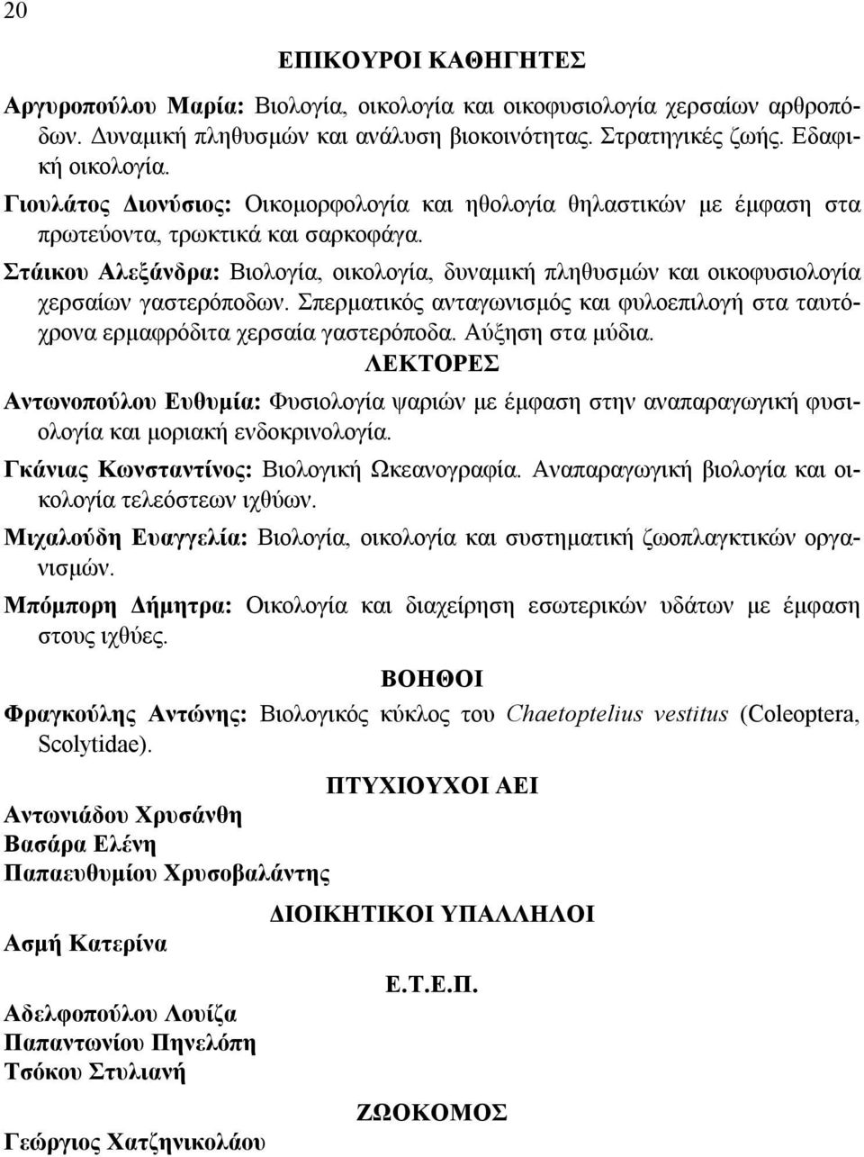 Στάικου Αλεξάνδρα: Βιολογία, οικολογία, δυναμική πληθυσμών και οικοφυσιολογία χερσαίων γαστερόποδων. Σπερματικός ανταγωνισμός και φυλοεπιλογή στα ταυτόχρονα ερμαφρόδιτα χερσαία γαστερόποδα.