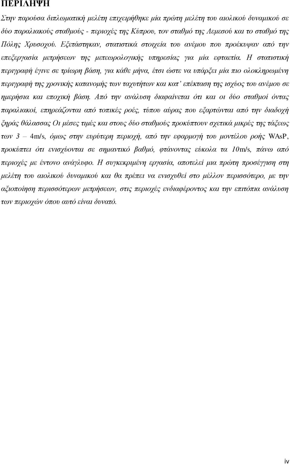 Η στατιστική περιγραφή έγινε σε τρίωρη βάση, για κάθε μήνα, έτσι ώστε να υπάρξει μία πιο ολοκληρωμένη περιγραφή της χρονικής κατανομής των ταχυτήτων και κατ επέκταση της ισχύος του ανέμου σε ημερήσια