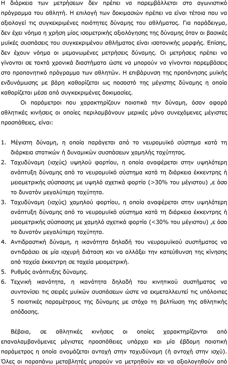 Για παράδειγµα, δεν έχει νόηµα η χρήση µίας ισοµετρικής αξιολόγησης της δύναµης όταν οι βασικές µυϊκές συσπάσεις του συγκεκριµένου αθλήµατος είναι ισοτονικής µορφής.