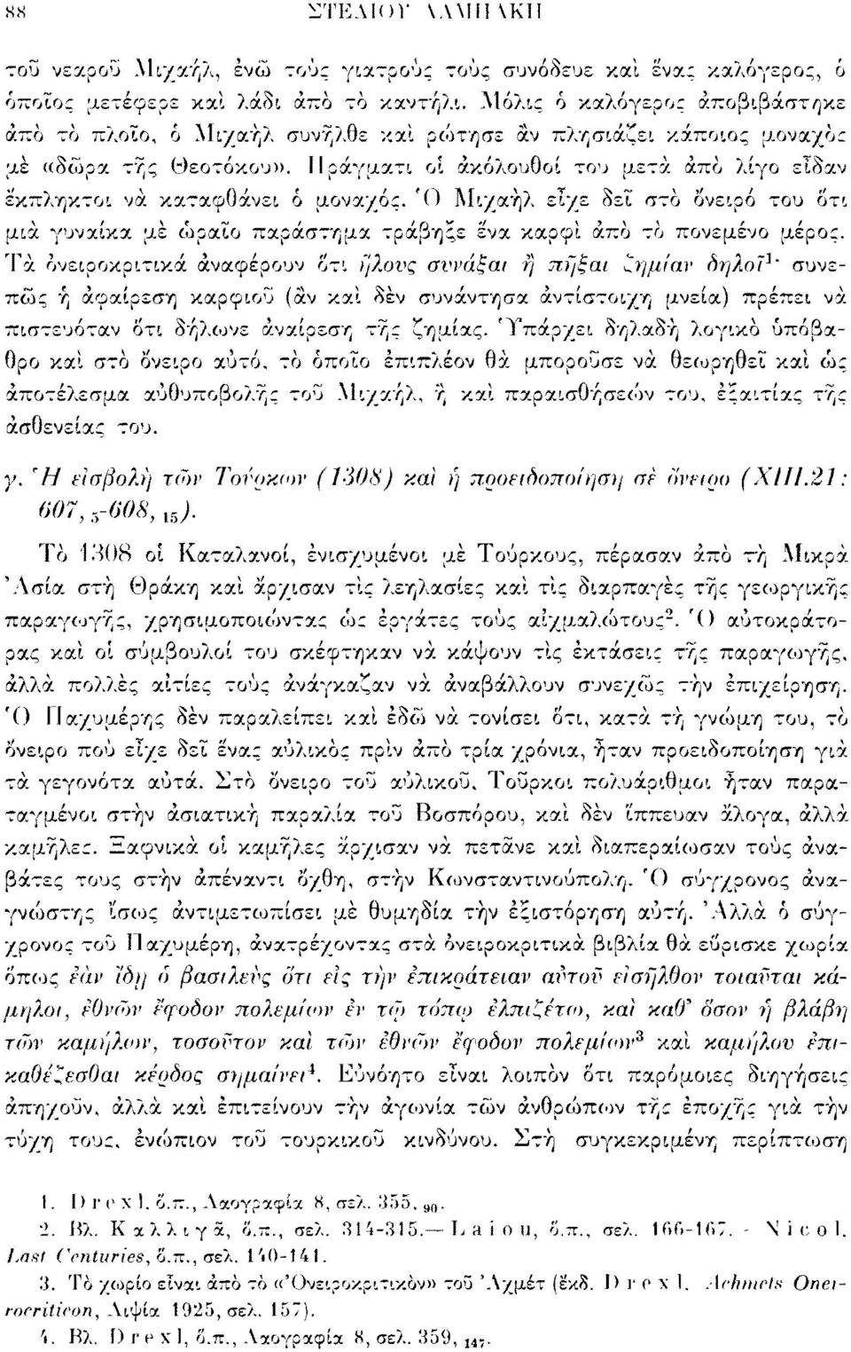 11 ράγματι οί ακόλουθοι του μετά άπο λίγο είδαν έκπληκτοι να καταφθάνει ό μοναχός. Ό Μιχαήλ είχε δει στο ονειρό του δτι μια γυναίκα μέ ωραίο παράστημα τράβηξε εν α καρφί άπό το πονεμένο μέρος.