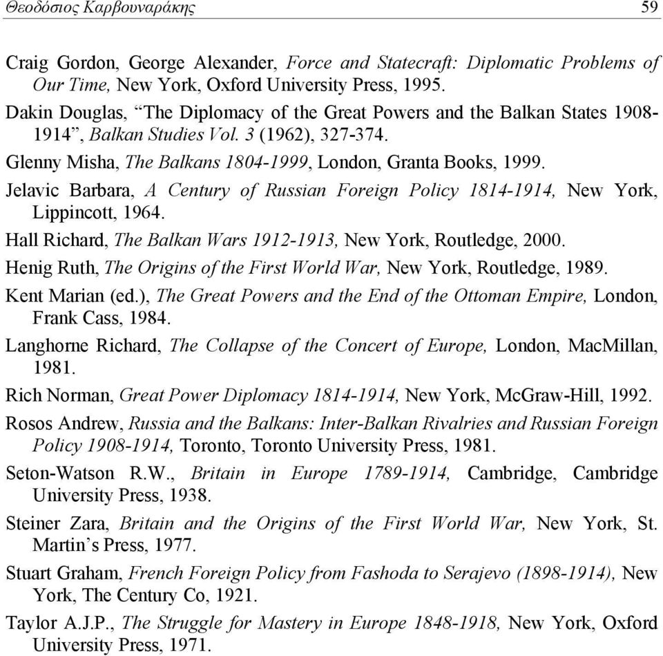 Jelavic Barbara, A Century of Russian Foreign Policy 1814-1914, New York, Lippincott, 1964. Hall Richard, The Balkan Wars 1912-1913, New York, Routledge, 2000.