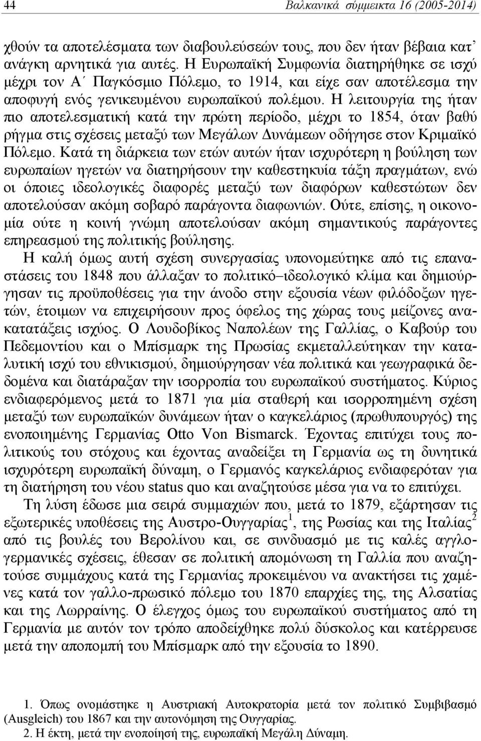 Η λειτουργία της ήταν πιο αποτελεσματική κατά την πρώτη περίοδο, μέχρι τo 1854, όταν βαθύ ρήγμα στις σχέσεις μεταξύ των Μεγάλων Δυνάμεων οδήγησε στον Κριμαϊκό Πόλεμο.