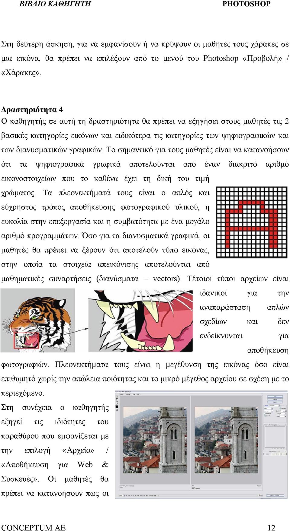 γραφικών. Το σημαντικό για τους μαθητές είναι να κατανοήσουν ότι τα ψηφιογραφικά γραφικά αποτελούνται από έναν διακριτό αριθμό εικονοστοιχείων που το καθένα έχει τη δική του τιμή χρώματος.