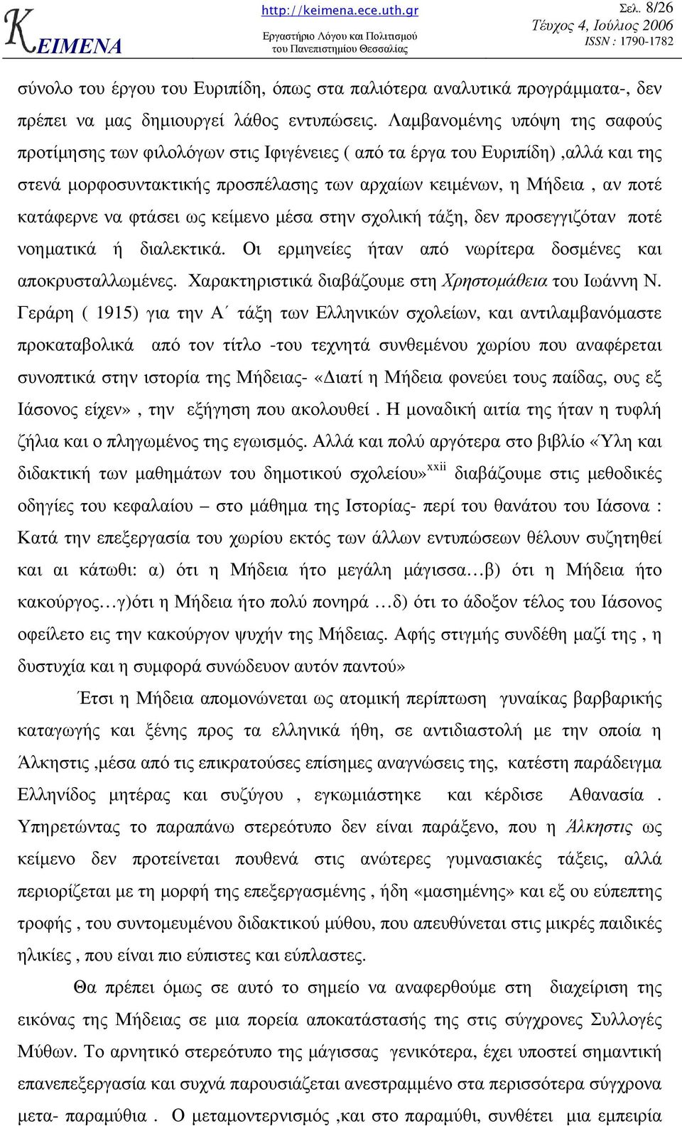 φτάσει ως κείµενο µέσα στην σχολική τάξη, δεν προσεγγιζόταν ποτέ νοηµατικά ή διαλεκτικά. Οι ερµηνείες ήταν από νωρίτερα δοσµένες και αποκρυσταλλωµένες.