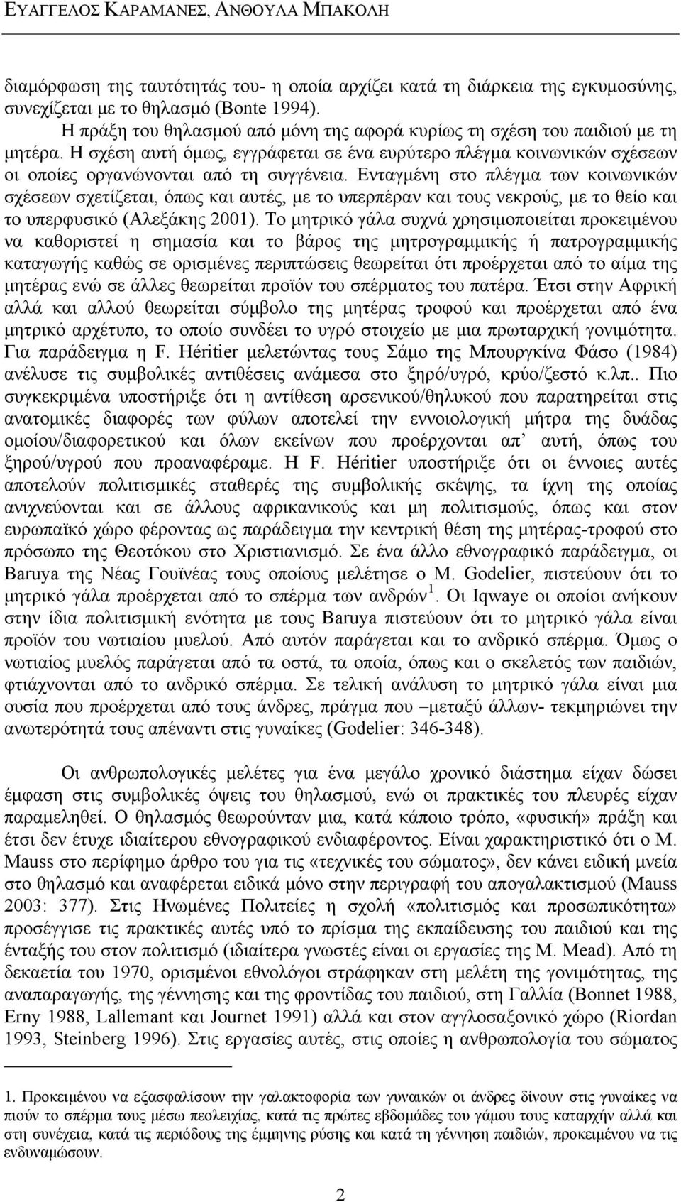 Ενταγμένη στο πλέγμα των κοινωνικών σχέσεων σχετίζεται, όπως και αυτές, με το υπερπέραν και τους νεκρούς, με το θείο και το υπερφυσικό (Αλεξάκης 2001).