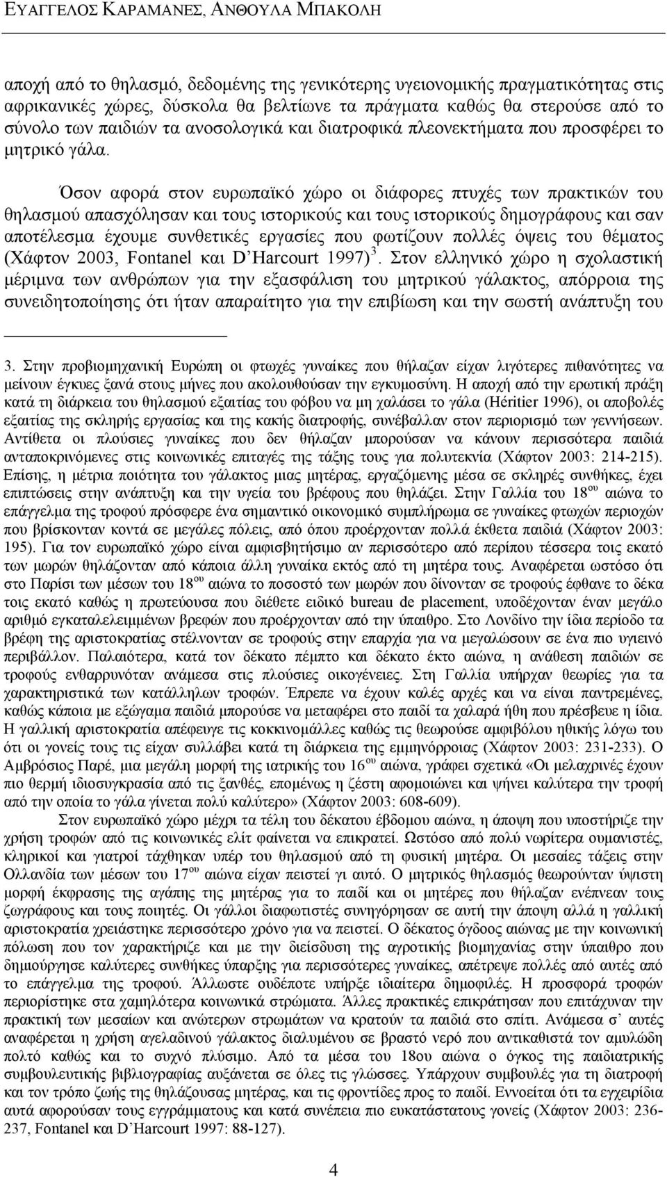 Όσον αφορά στον ευρωπαϊκό χώρο οι διάφορες πτυχές των πρακτικών του θηλασμού απασχόλησαν και τους ιστορικούς και τους ιστορικούς δημογράφους και σαν αποτέλεσμα έχουμε συνθετικές εργασίες που φωτίζουν