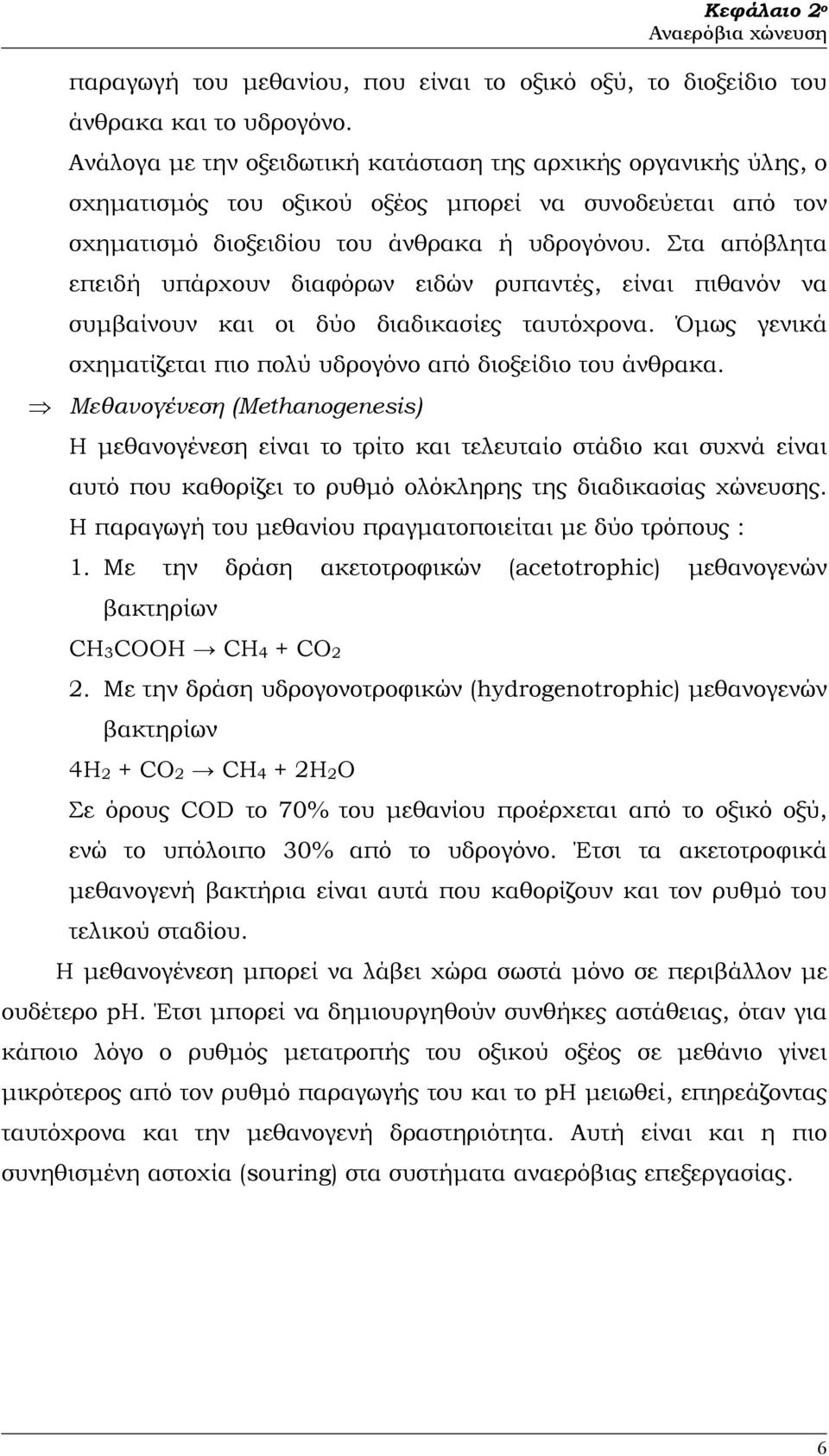 Στα απόβλητα επειδή υπάρχουν διαφόρων ειδών ρυπαντές, είναι πιθανόν να συµβαίνουν και οι δύο διαδικασίες ταυτόχρονα. Όµως γενικά σχηµατίζεται πιο πολύ υδρογόνο από διοξείδιο του άνθρακα.