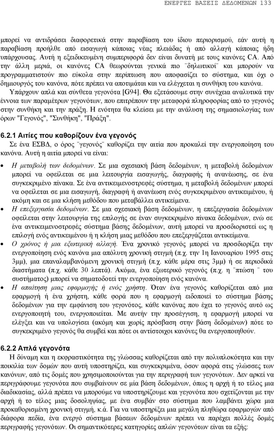 Από την άλλη µεριά, οι κανόνες CA θεωρούνται γενικά πιο δηλωτικοί και µπορούν να προγραµµατιστούν πιο εύκολα στην περίπτωση που αποφασίζει το σύστηµα, και όχι ο δηµιουργός του κανόνα, πότε πρέπει να