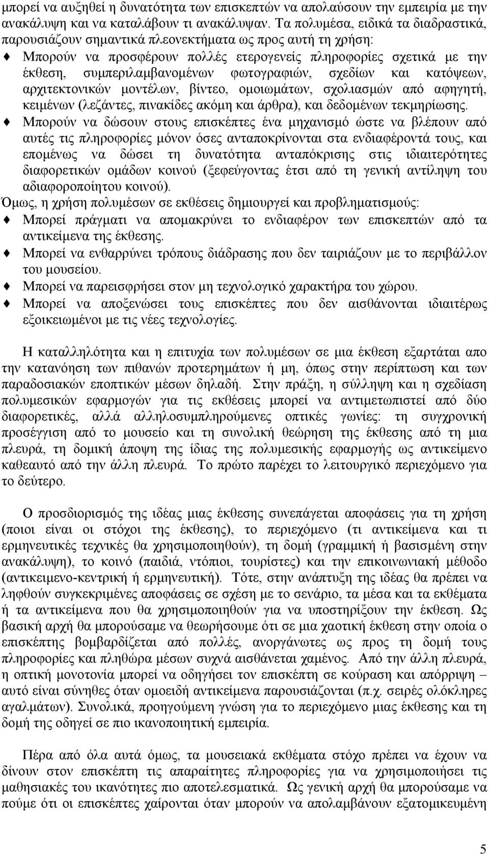 φωτογραφιών, σχεδίων και κατόψεων, αρχιτεκτονικών µοντέλων, βίντεο, οµοιωµάτων, σχολιασµών από αφηγητή, κειµένων (λεζάντες, πινακίδες ακόµη και άρθρα), και δεδοµένων τεκµηρίωσης.