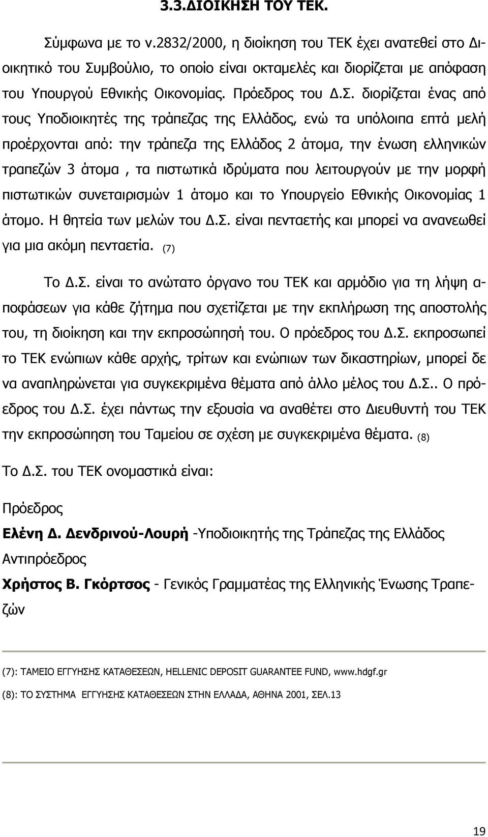 διορίζεται ένας από τους Υποδιοικητές της τράπεζας της Ελλάδος, ενώ τα υπόλοιπα επτά μελή προέρχονται από: την τράπεζα της Ελλάδος 2 άτομα, την ένωση ελληνικών τραπεζών 3 άτομα, τα πιστωτικά ιδρύματα