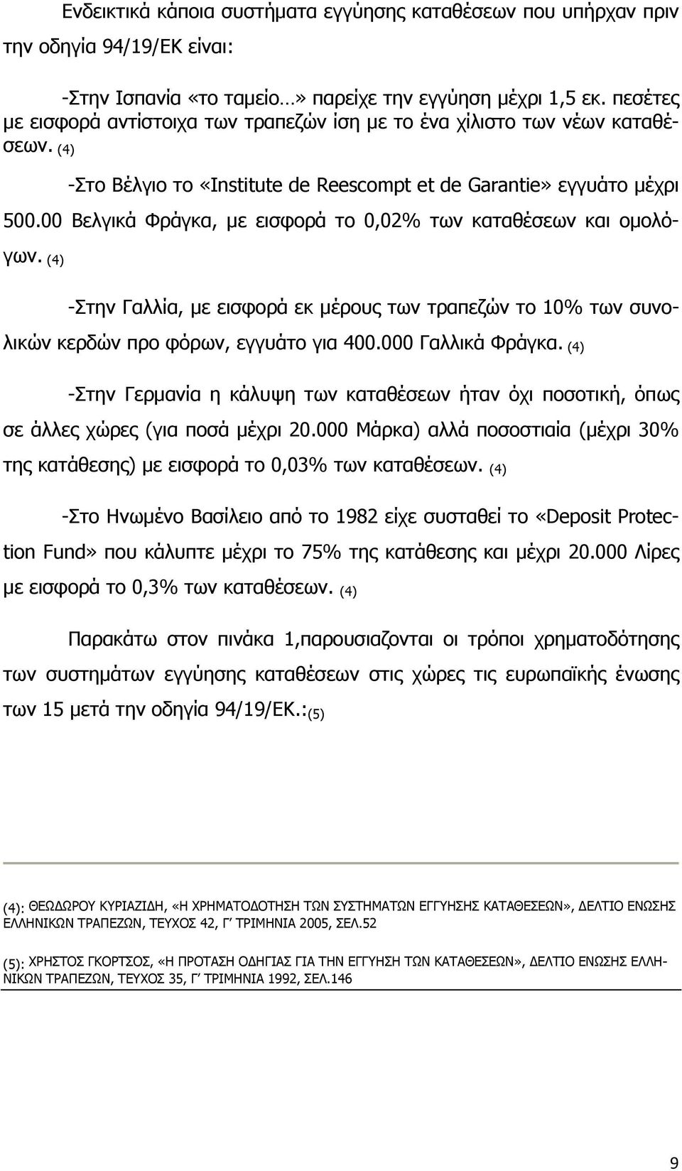 00 Βελγικά Φράγκα, με εισφορά το 0,02% των καταθέσεων και ομολόγων. (4) -Στην Γαλλία, με εισφορά εκ μέρους των τραπεζών το 10% των συνολικών κερδών προ φόρων, εγγυάτο για 400.000 Γαλλικά Φράγκα.