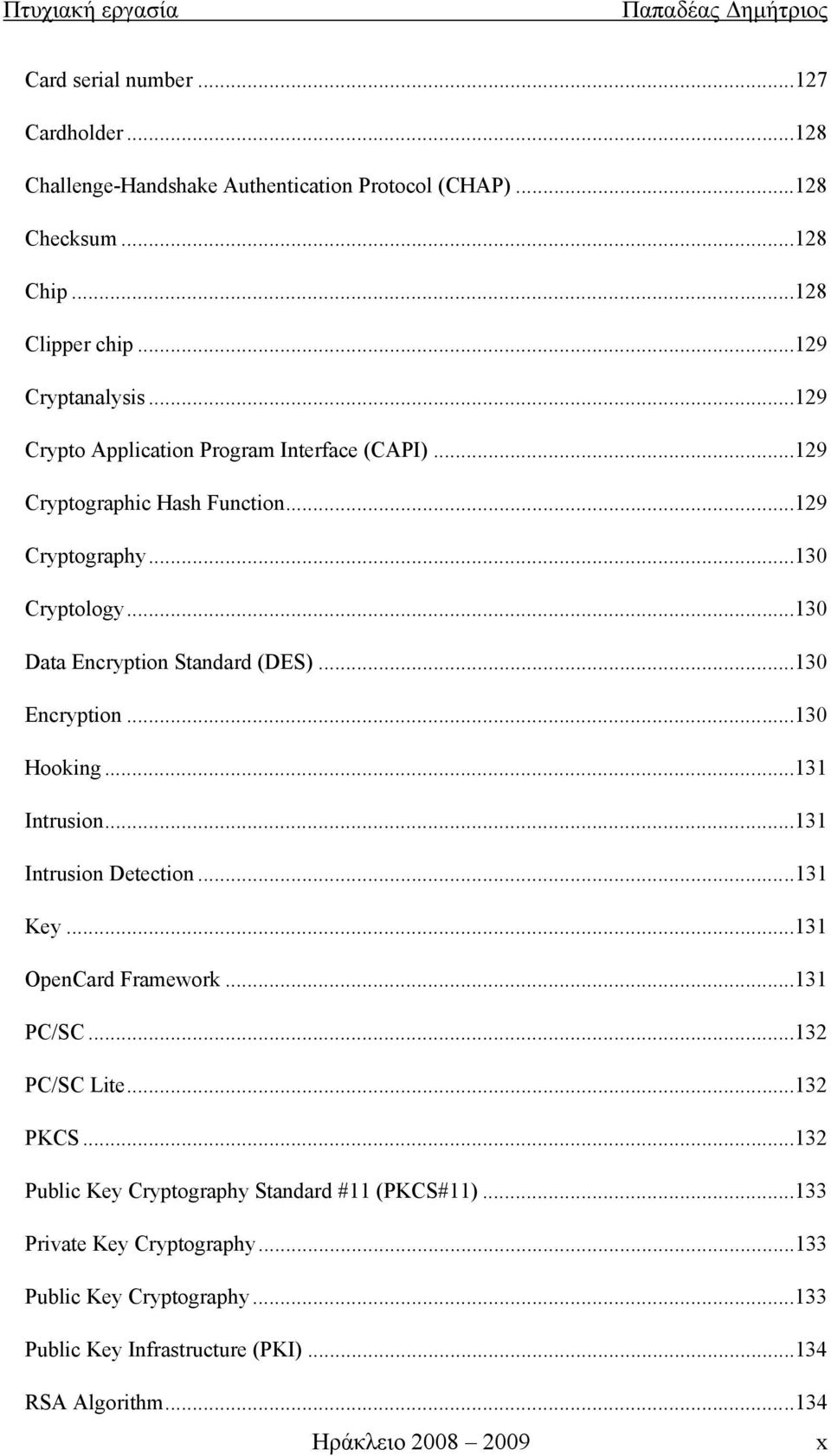 ..130 Encryption...130 Hooking...131 Intrusion...131 Intrusion Detection...131 Key...131 OpenCard Framework...131 PC/SC...132 PC/SC Lite...132 PKCS.