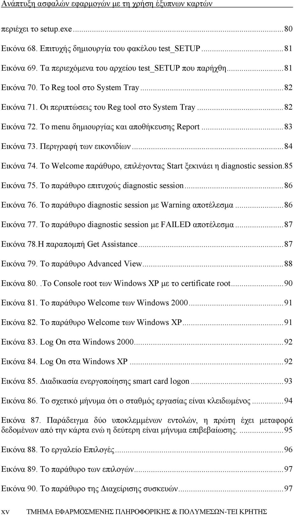 Το menu δημιουργίας και αποθήκευσης Report... 83 Εικόνα 73. Περιγραφή των εικονιδίων... 84 Εικόνα 74. Το Welcome παράθυρο, επιλέγοντας Start ξεκινάει η diagnostic session.85 Εικόνα 75.