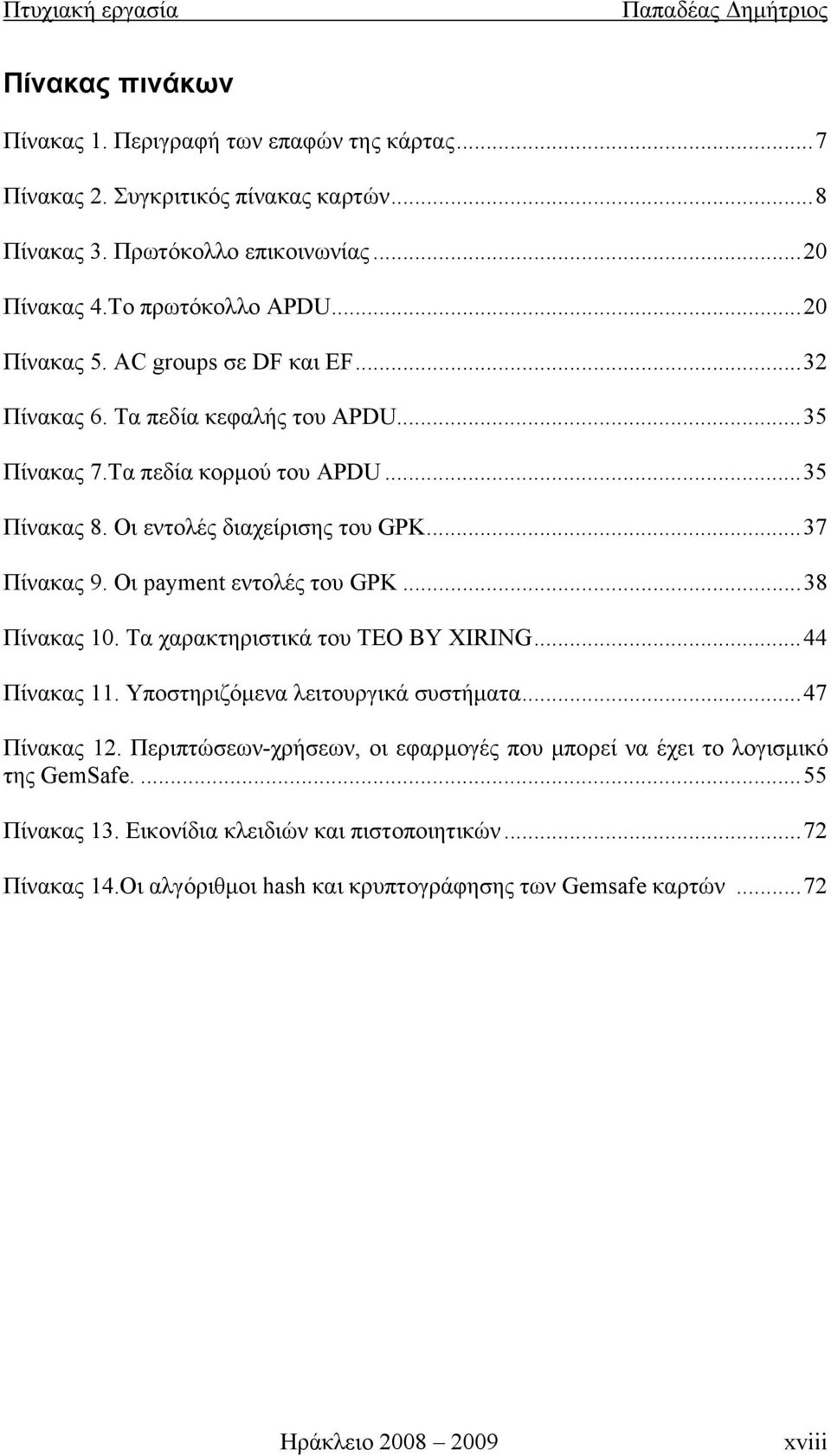 .. 37 Πίνακας 9. Οι payment εντολές του GPK... 38 Πίνακας 10. Τα χαρακτηριστικά του TEO BY XIRING... 44 Πίνακας 11. Υποστηριζόμενα λειτουργικά συστήματα... 47 Πίνακας 12.