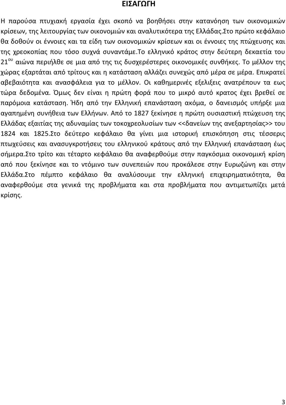 το ελληνικό κράτος στην δεύτερη δεκαετία του 21 ου αιώνα περιήλθε σε μια από της τις δυσχερέστερες οικονομικές συνθήκες.